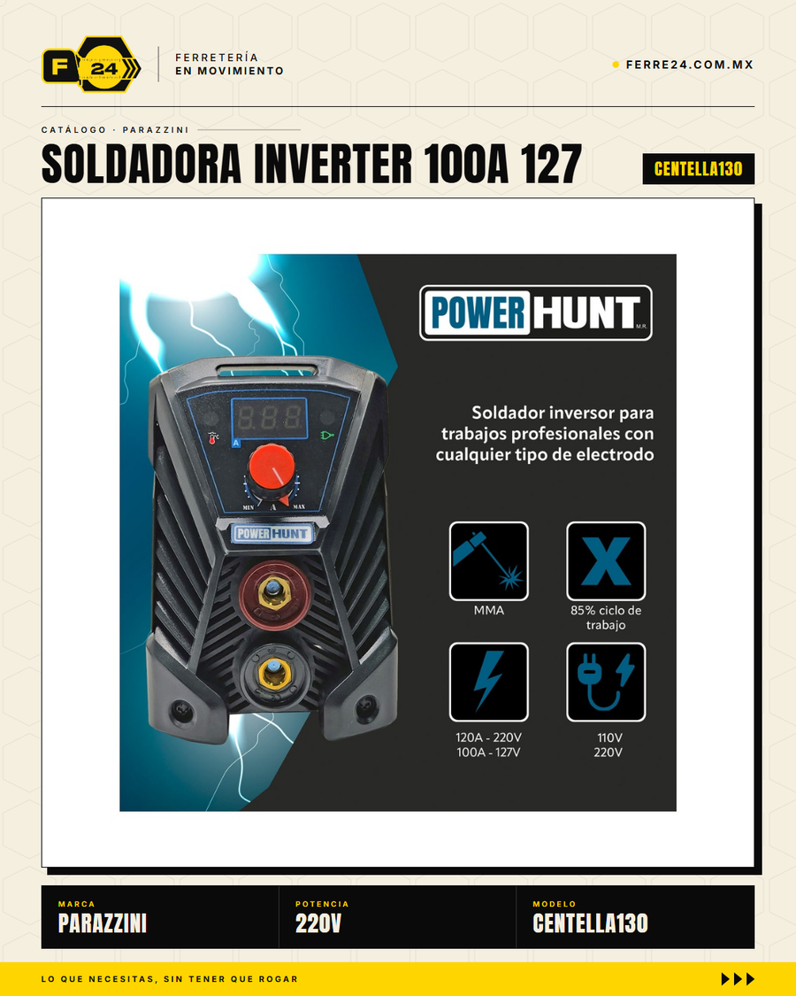 Soldadora inverter compacta Power Hunt CENTELLA130: conecta en 127V (toma de pared casera) o 220V (taller industrial). Hasta 120A de potencia, ciclo de trabajo 85%, tecnología inverter = peso ligero y menor consumo. Respaldada por Marvelsa y 500+ Centros · sec_006